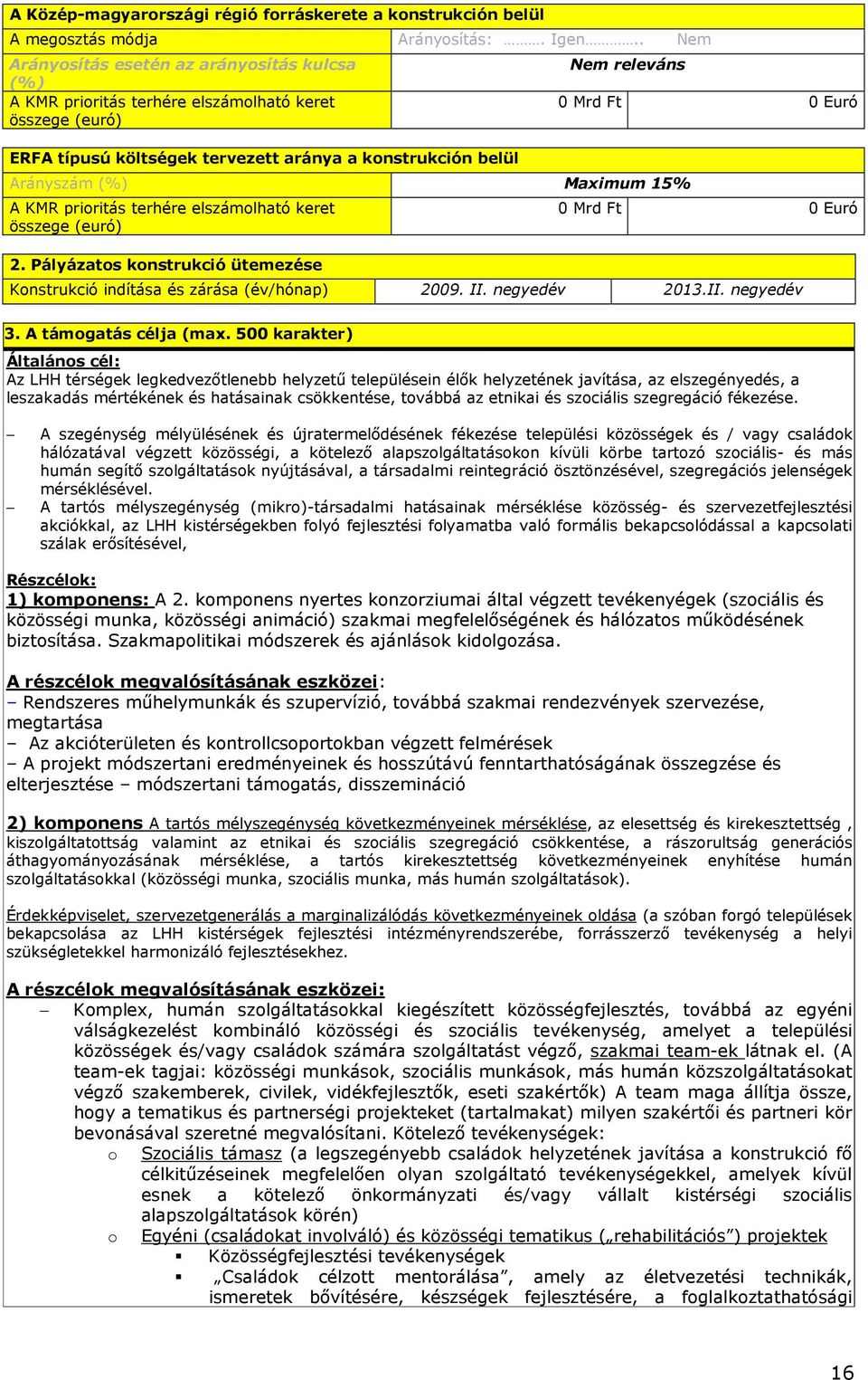 Maximum 15% A KMR prioritás terhére elszámolható keret összege (euró) 2. Pályázatos konstrukció ütemezése 0 Mrd Ft 0 Euró 0 Mrd Ft 0 Euró Konstrukció indítása és zárása (év/hónap) 2009. II.