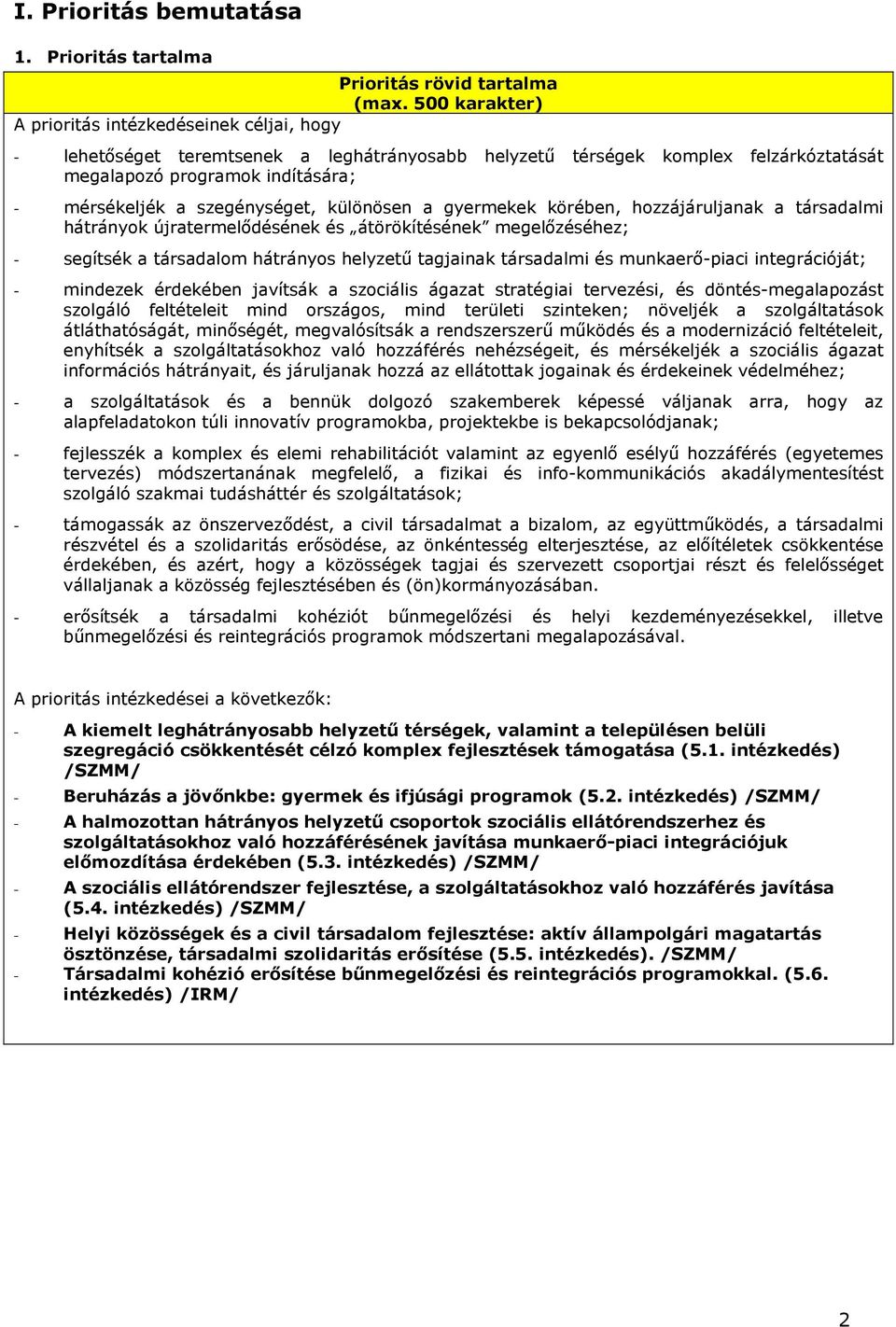 programok indítására; - mérsékeljék a szegénységet, különösen a gyermekek körében, hozzájáruljanak a társadalmi hátrányok újratermelıdésének és átörökítésének megelızéséhez; - segítsék a társadalom