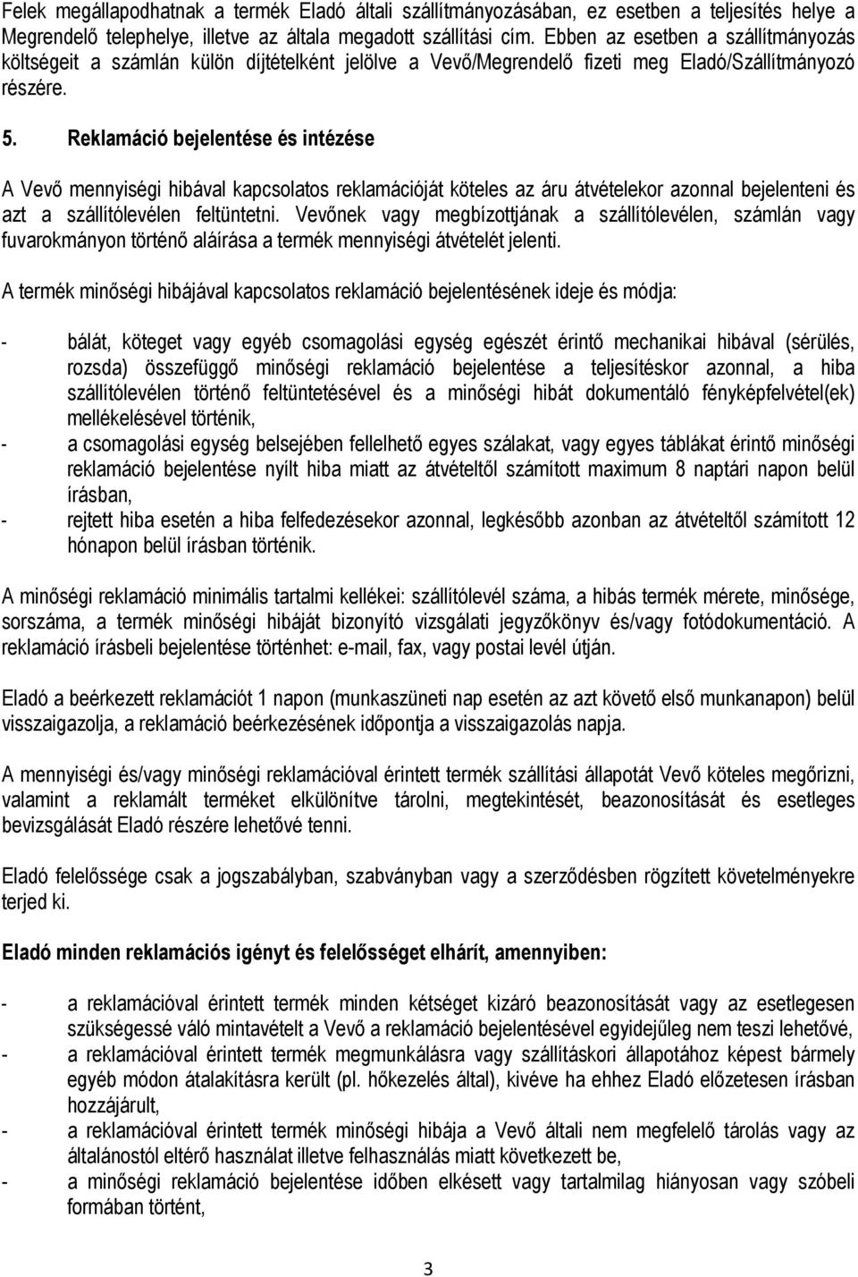 Reklamáció bejelentése és intézése A Vevő mennyiségi hibával kapcsolatos reklamációját köteles az áru átvételekor azonnal bejelenteni és azt a szállítólevélen feltüntetni.