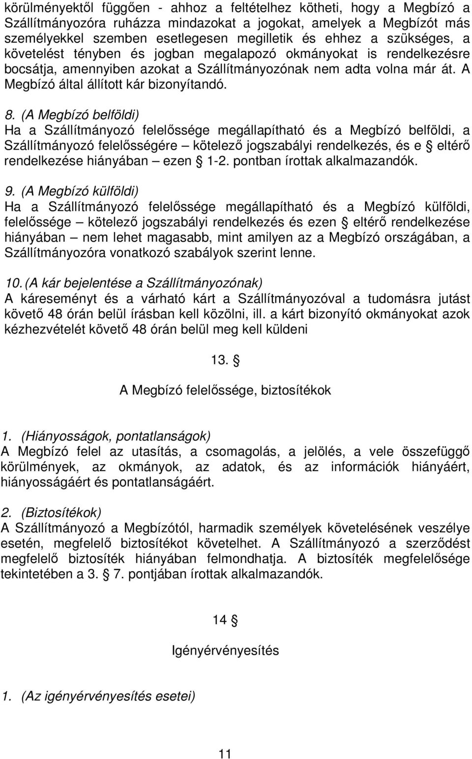 (A Megbízó belföldi) Ha a Szállítmányozó felelőssége megállapítható és a Megbízó belföldi, a Szállítmányozó felelősségére kötelező jogszabályi rendelkezés, és e eltérő rendelkezése hiányában ezen 1-2.