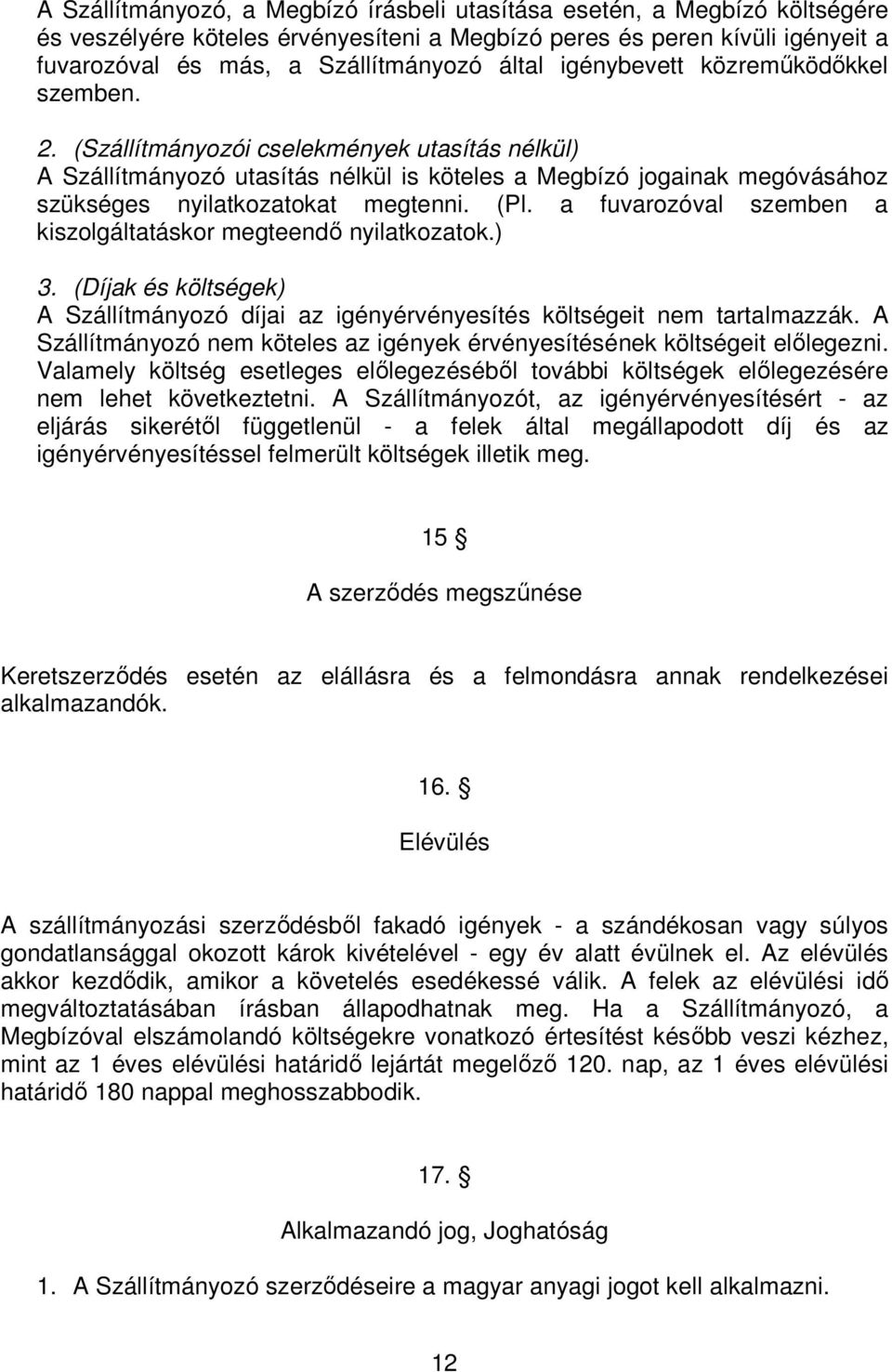 (Pl. a fuvarozóval szemben a kiszolgáltatáskor megteendő nyilatkozatok.) 3. (Díjak és költségek) A Szállítmányozó díjai az igényérvényesítés költségeit nem tartalmazzák.