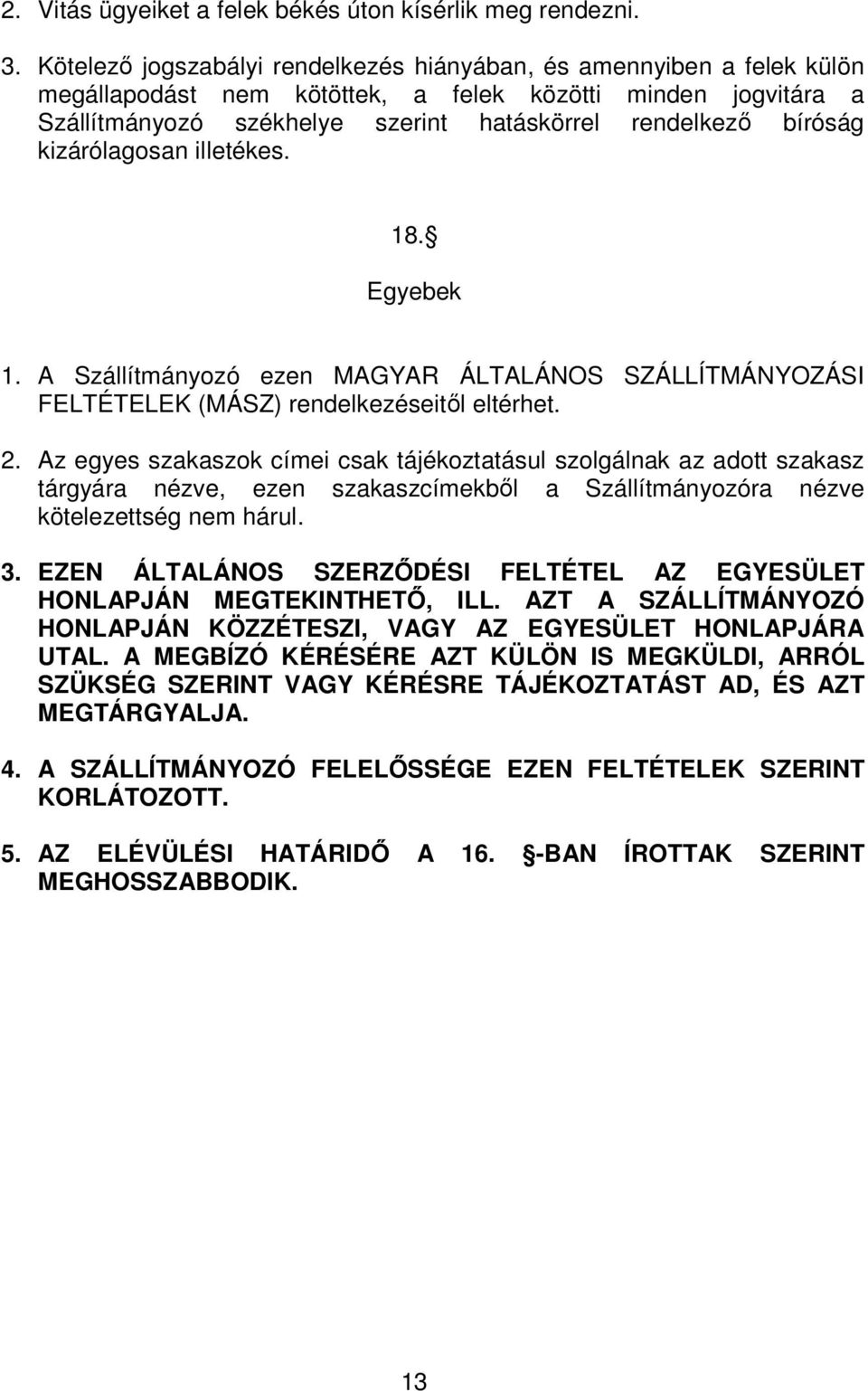 kizárólagosan illetékes. 18. Egyebek 1. A Szállítmányozó ezen MAGYAR ÁLTALÁNOS SZÁLLÍTMÁNYOZÁSI FELTÉTELEK (MÁSZ) rendelkezéseitől eltérhet. 2.