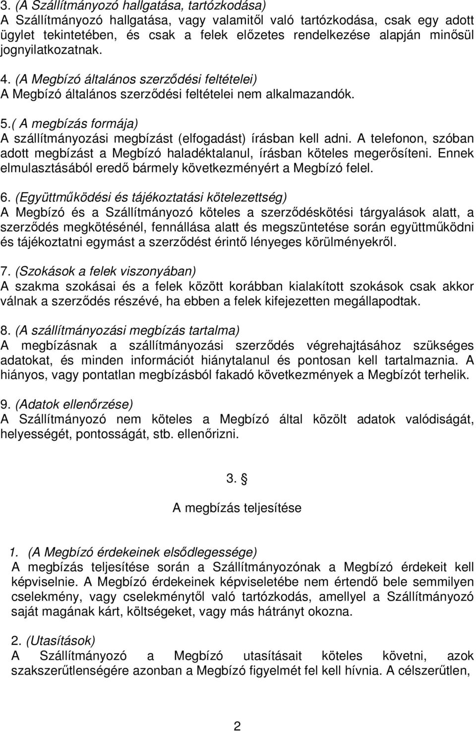 ( A megbízás formája) A szállítmányozási megbízást (elfogadást) írásban kell adni. A telefonon, szóban adott megbízást a Megbízó haladéktalanul, írásban köteles megerősíteni.