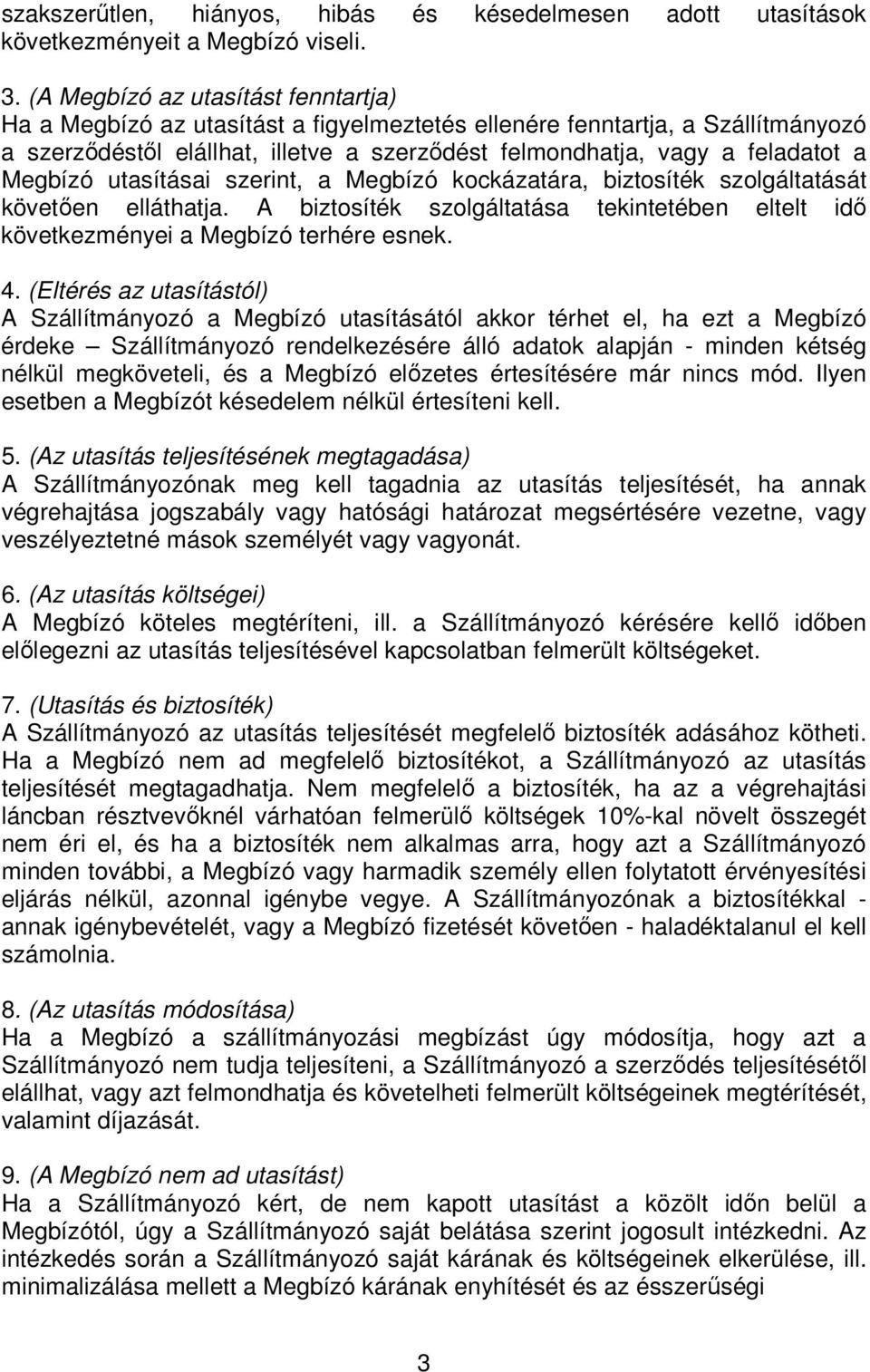 Megbízó utasításai szerint, a Megbízó kockázatára, biztosíték szolgáltatását követően elláthatja. A biztosíték szolgáltatása tekintetében eltelt idő következményei a Megbízó terhére esnek. 4.