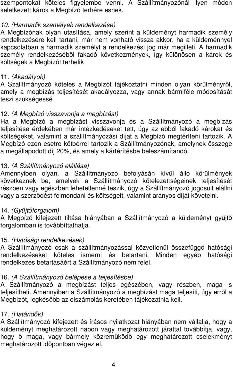 harmadik személyt a rendelkezési jog már megilleti. A harmadik személy rendelkezéséből fakadó következmények, így különösen a károk és költségek a Megbízót terhelik 11.