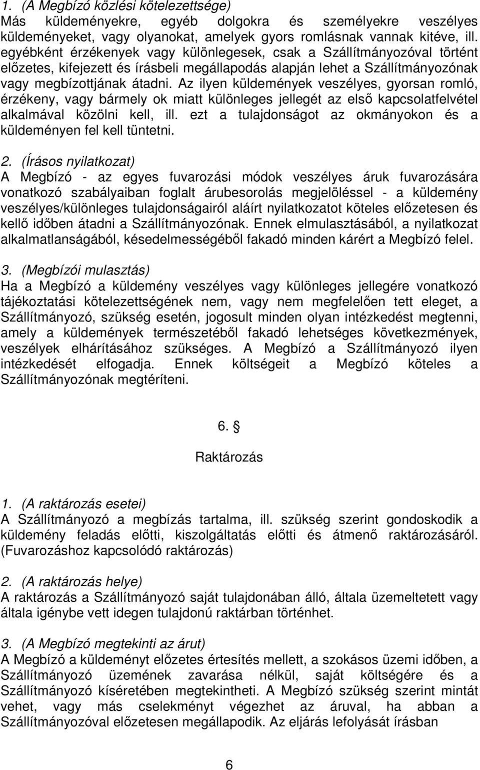 Az ilyen küldemények veszélyes, gyorsan romló, érzékeny, vagy bármely ok miatt különleges jellegét az első kapcsolatfelvétel alkalmával közölni kell, ill.