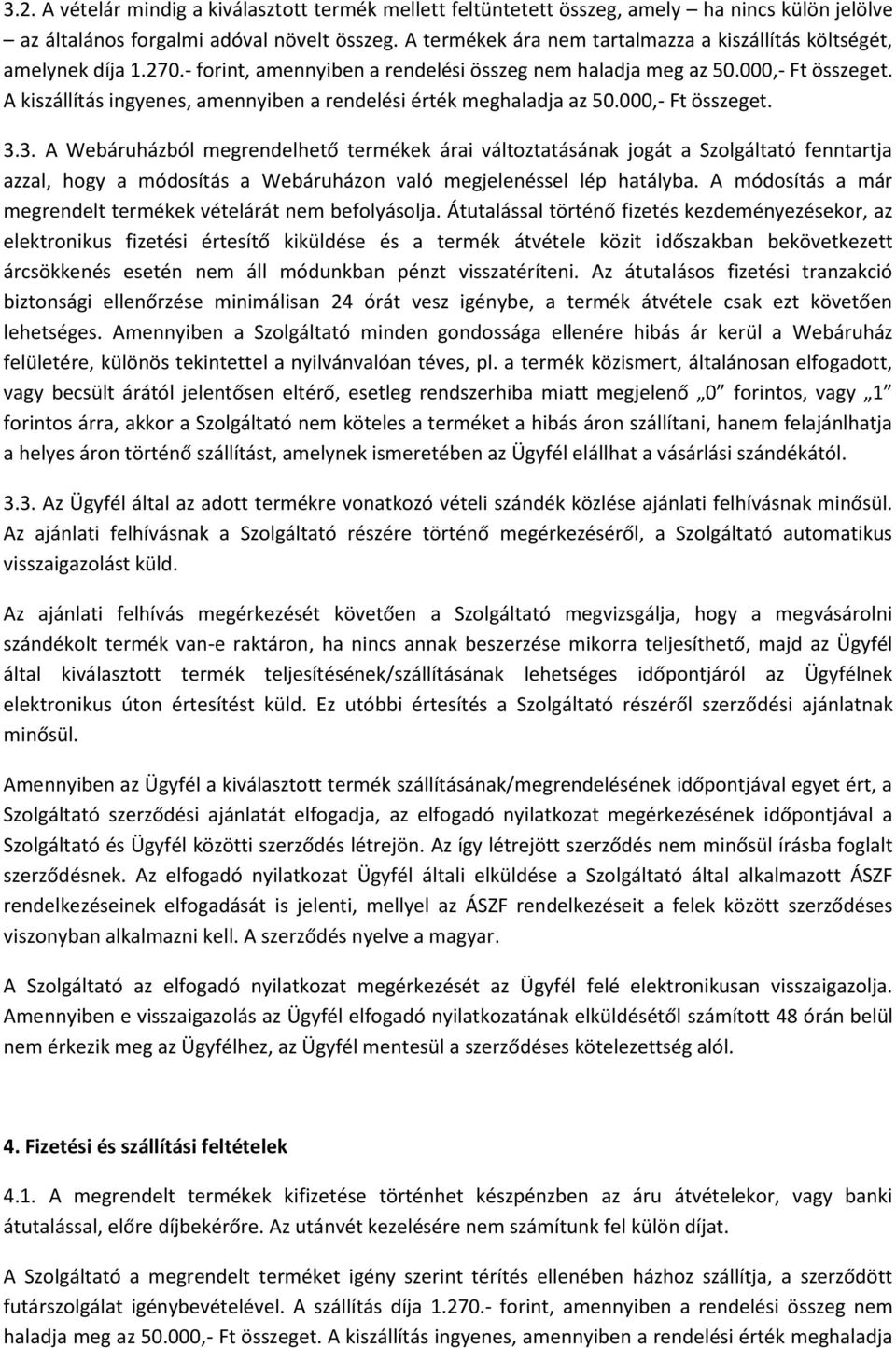 A kiszállítás ingyenes, amennyiben a rendelési érték meghaladja az 50.000,- Ft összeget. 3.