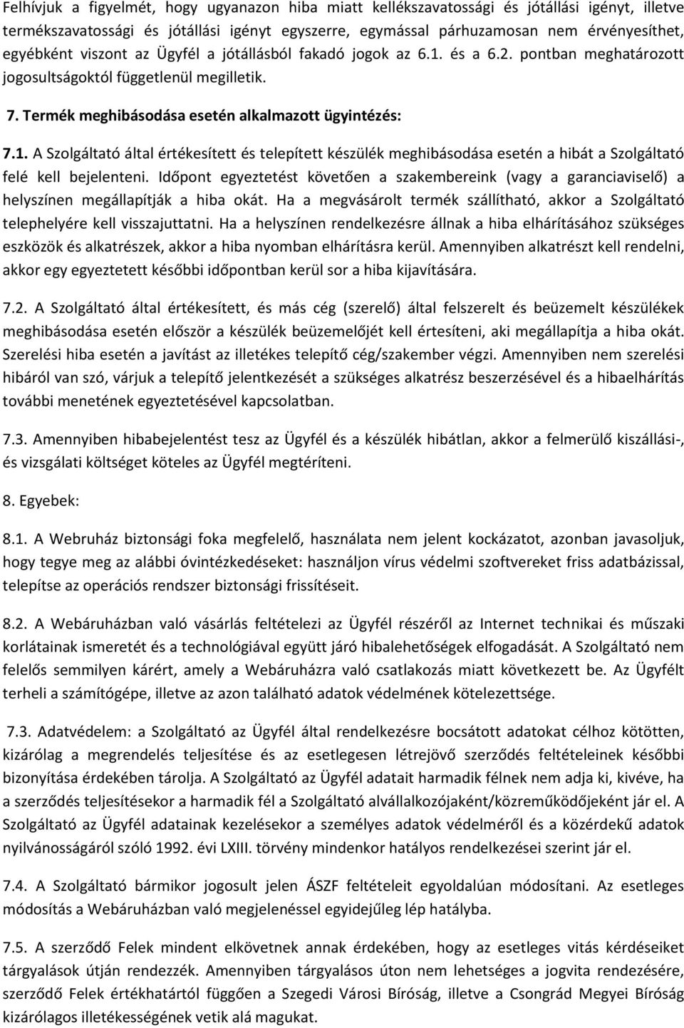 Időpont egyeztetést követően a szakembereink (vagy a garanciaviselő) a helyszínen megállapítják a hiba okát. Ha a megvásárolt termék szállítható, akkor a Szolgáltató telephelyére kell visszajuttatni.