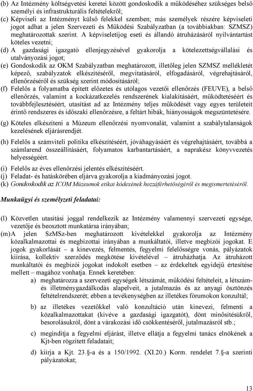 A képviseletijog eseti és állandó átruházásáról nyilvántartást köteles vezetni; (d) A gazdasági igazgató ellenjegyzésével gyakorolja a kötelezettségvállalási és utalványozási jogot; (e) Gondoskodik