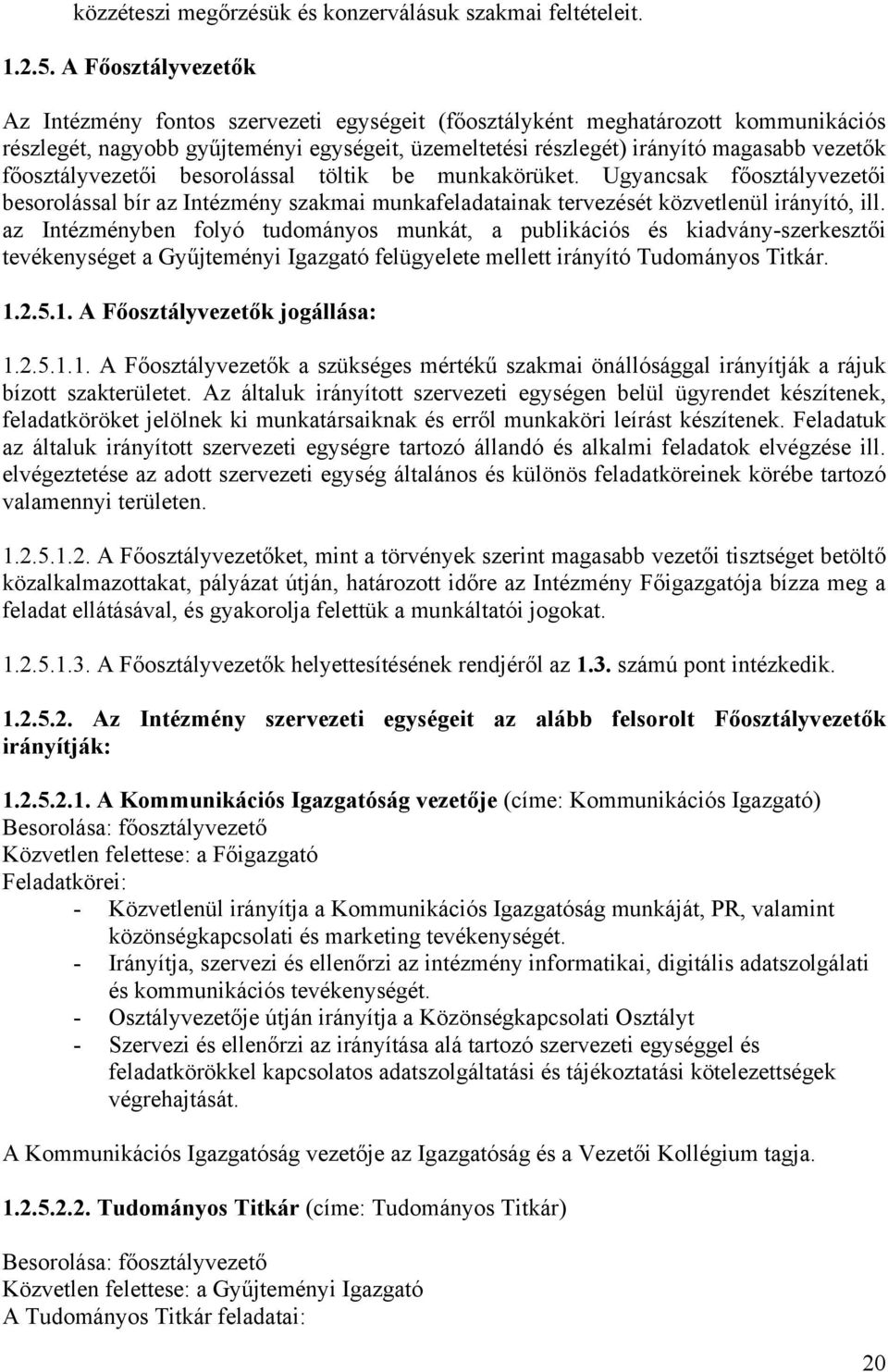 főosztályvezetői besorolással töltik be munkakörüket. Ugyancsak főosztályvezetői besorolással bír az Intézmény szakmai munkafeladatainak tervezését közvetlenül irányító, ill.