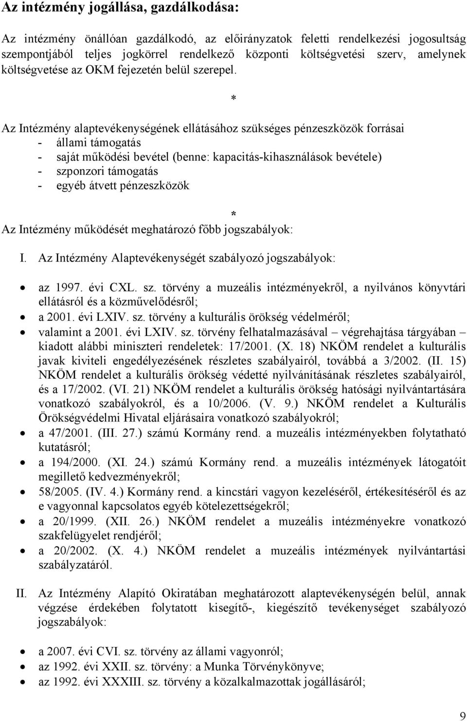 Az Intézmény alaptevékenységének ellátásához szükséges pénzeszközök forrásai - állami támogatás - saját működési bevétel (benne: kapacitás-kihasználások bevétele) - szponzori támogatás - egyéb átvett