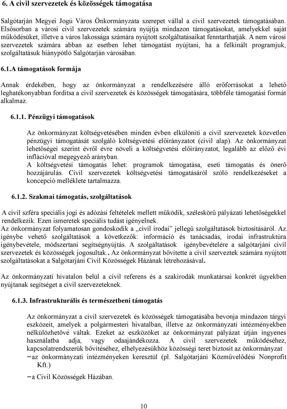 A nem városi szervezetek számára abban az esetben lehet támogatást nyújtani, ha a felkínált programjuk, szolgáltatásuk hiánypótló Salgótarján városában. 6.1.