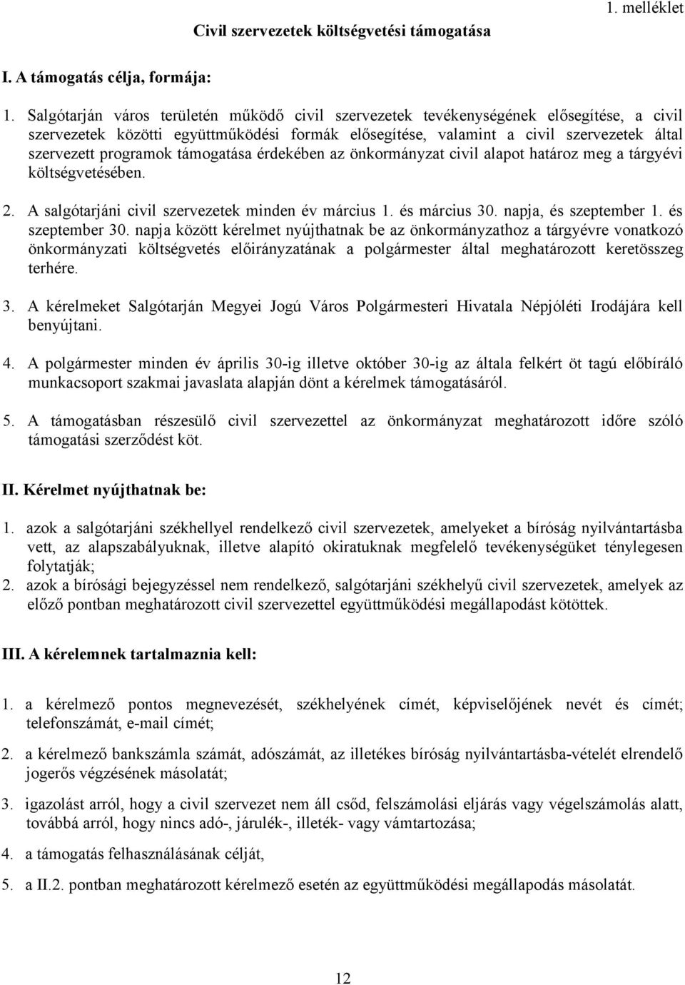 programok támogatása érdekében az önkormányzat civil alapot határoz meg a tárgyévi költségvetésében. 2. A salgótarjáni civil szervezetek minden év március 1. és március 30. napja, és szeptember 1.