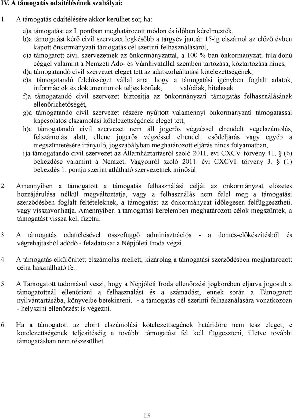 felhasználásáról, c)a támogatott civil szervezetnek az önkormányzattal, a 100 %-ban önkormányzati tulajdonú céggel valamint a Nemzeti Adó- és Vámhivatallal szemben tartozása, köztartozása nincs, d)a