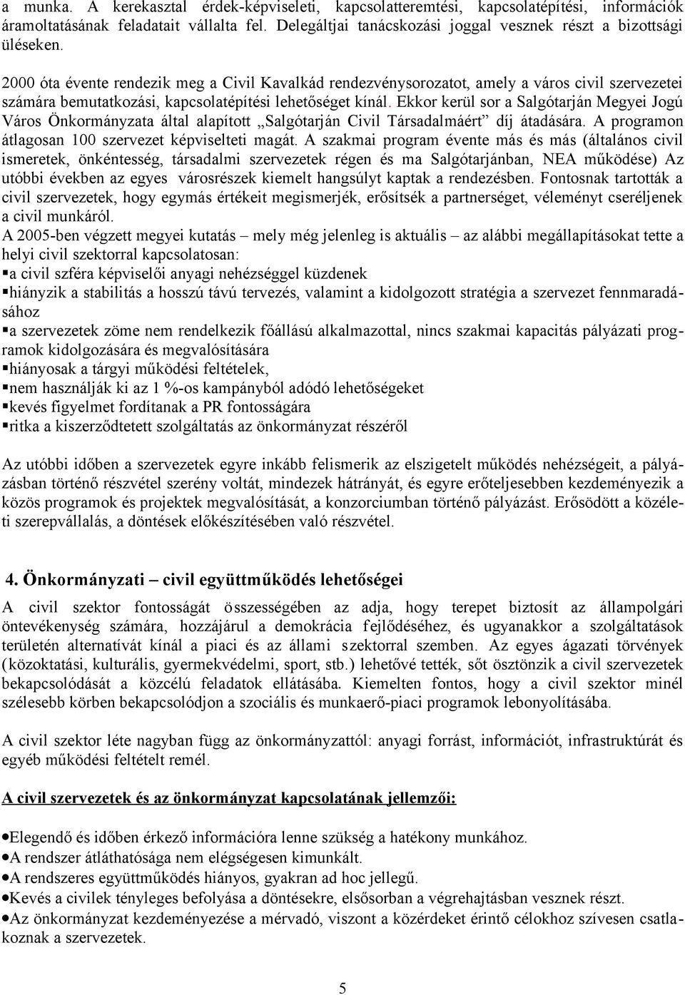 2000 óta évente rendezik meg a Civil Kavalkád rendezvénysorozatot, amely a város civil szervezetei számára bemutatkozási, kapcsolatépítési lehetőséget kínál.