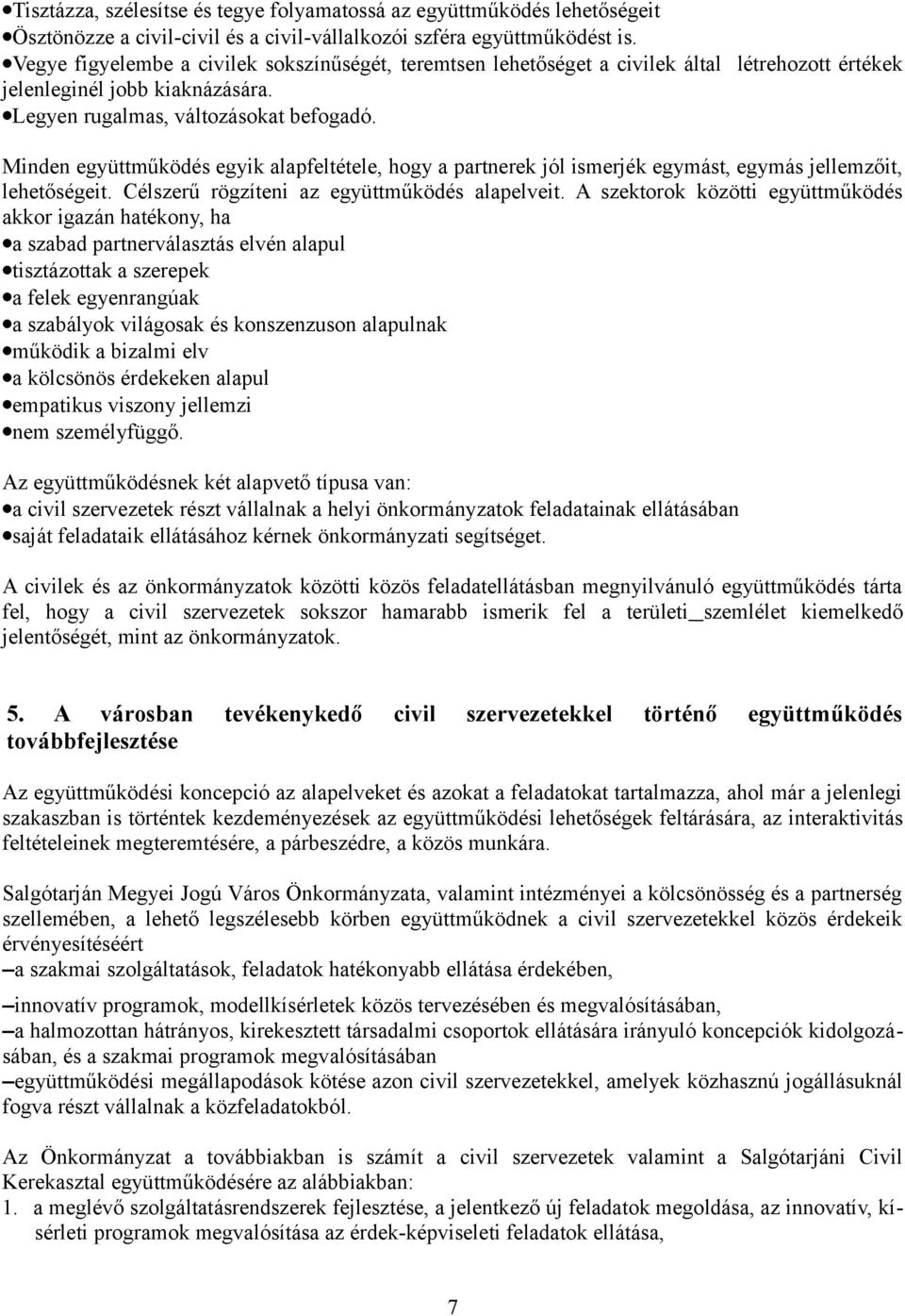 Minden együttműködés egyik alapfeltétele, hogy a partnerek jól ismerjék egymást, egymás jellemzőit, lehetőségeit. Célszerű rögzíteni az együttműködés alapelveit.