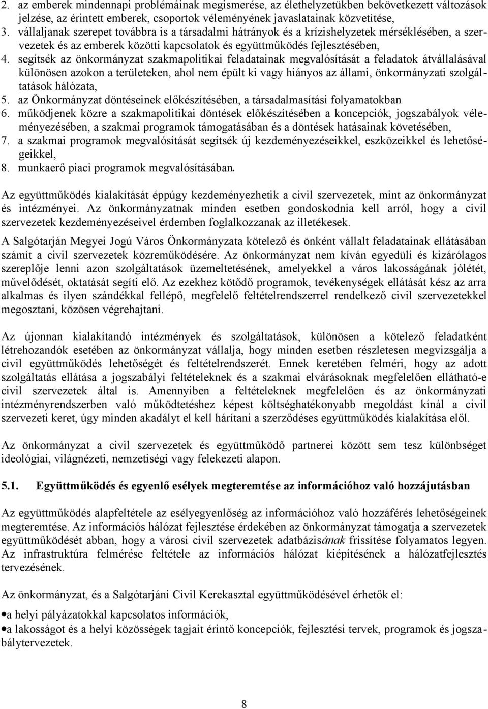 segítsék az önkormányzat szakmapolitikai feladatainak megvalósítását a feladatok átvállalásával különösen azokon a területeken, ahol nem épült ki vagy hiányos az állami, önkormányzati szolgáltatások