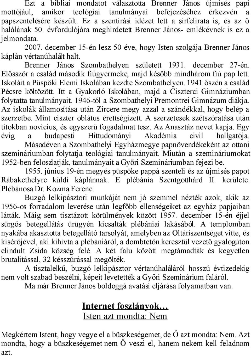 december 15-én lesz 50 éve, hogy Isten szolgája Brenner János káplán vértanúhalált halt. Brenner János Szombathelyen született 1931. december 27-én.