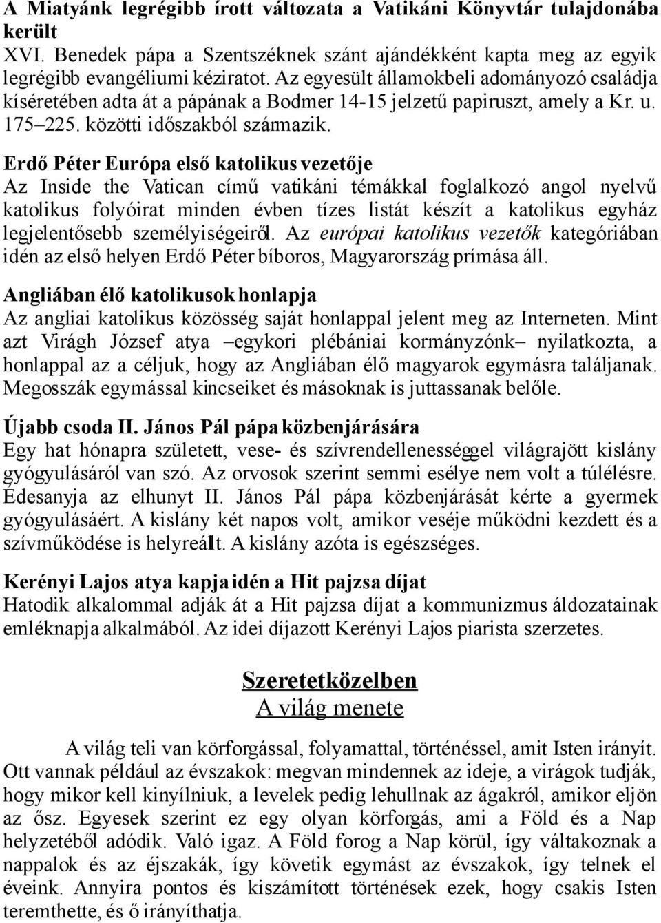 Erdő Péter Európa első katolikus vezetője Az Inside the Vatican című vatikáni témákkal foglalkozó angol nyelvű katolikus folyóirat minden évben tízes listát készít a katolikus egyház legjelentősebb