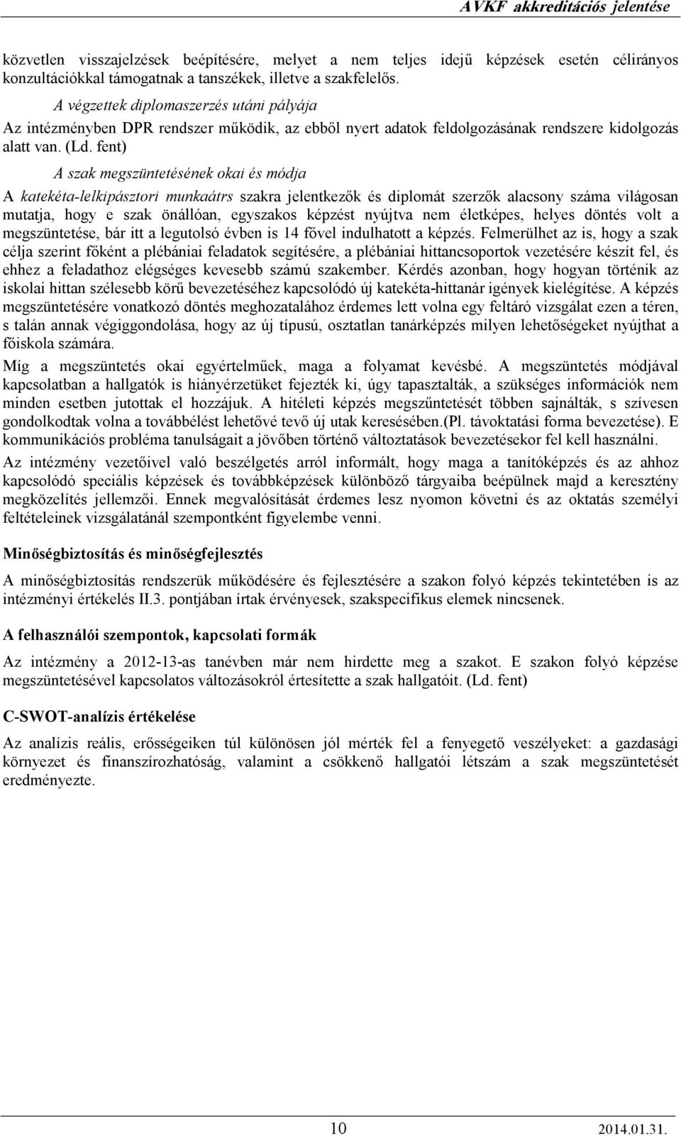 fent) A szak megszüntetésének okai és módja A katekéta-lelkipásztori munkaátrs szakra jelentkezık és diplomát szerzık alacsony száma világosan mutatja, hogy e szak önállóan, egyszakos képzést nyújtva