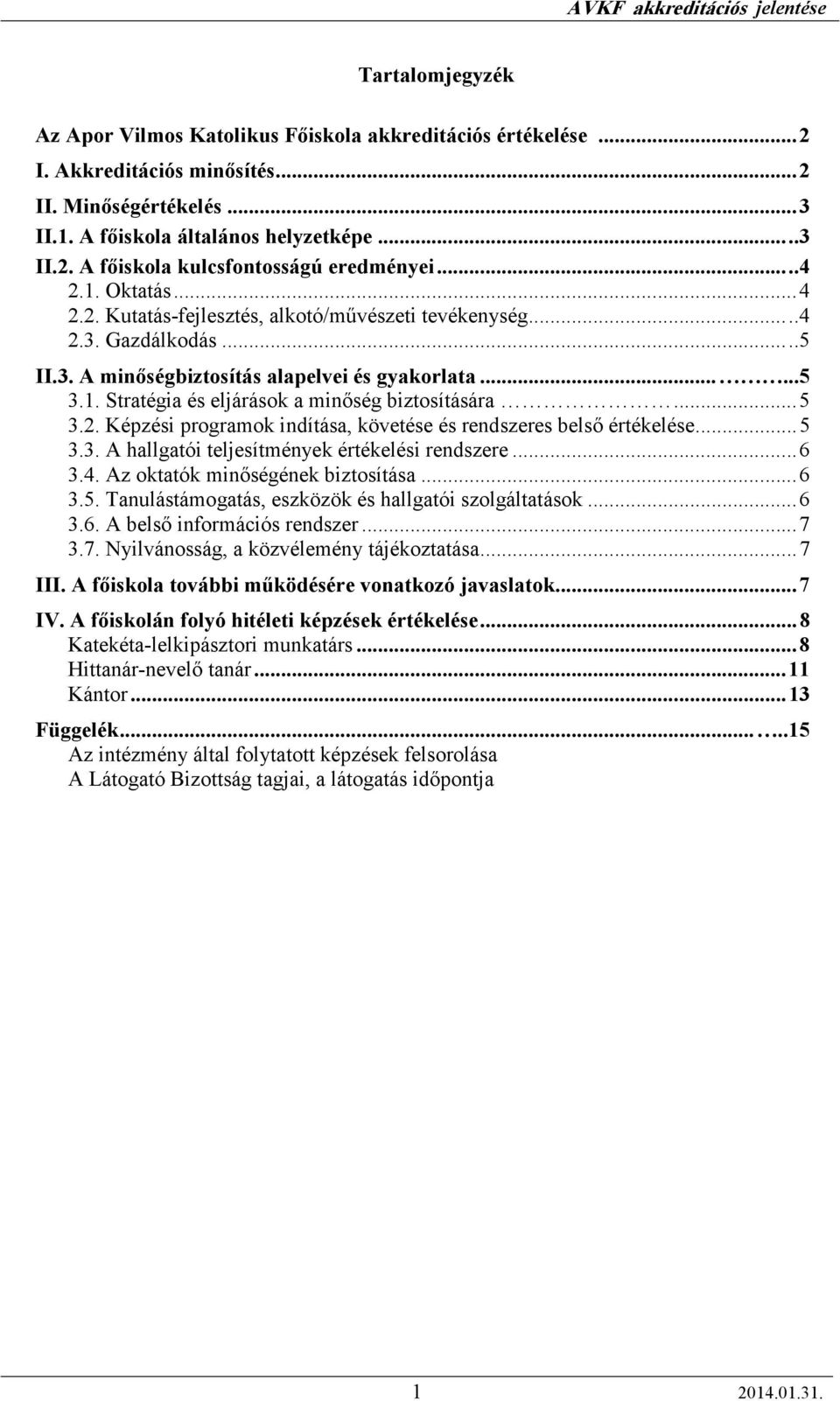 ..5 3.2. Képzési programok indítása, követése és rendszeres belsı értékelése...5 3.3. A hallgatói teljesítmények értékelési rendszere...6 3.4. Az oktatók minıségének biztosítása...6 3.5. Tanulástámogatás, eszközök és hallgatói szolgáltatások.