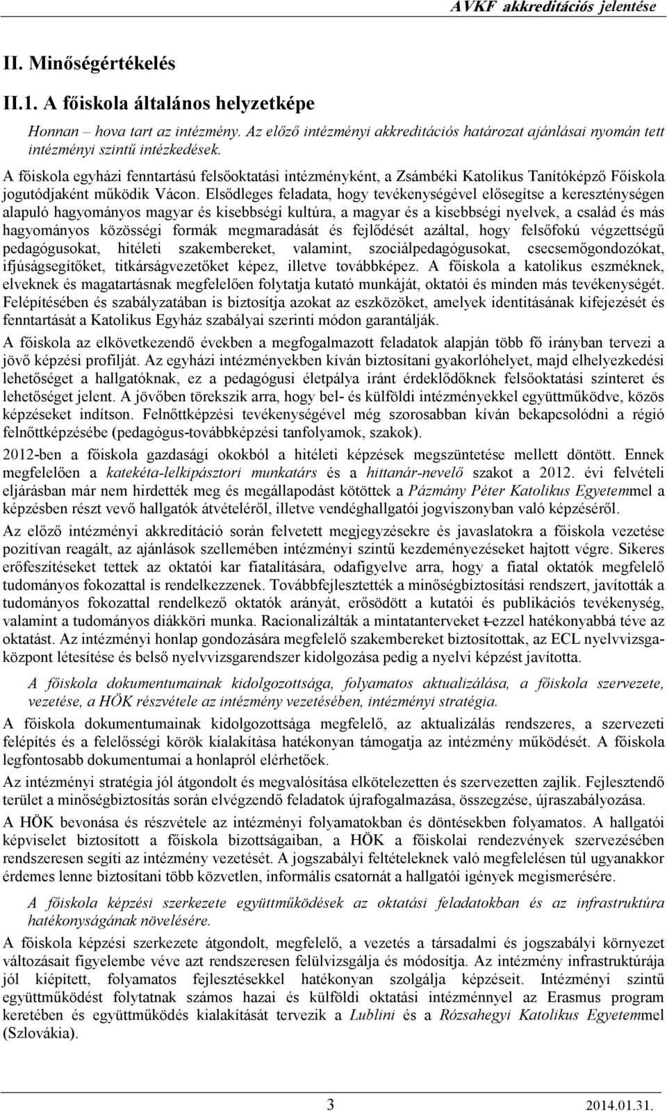 Elsıdleges feladata, hogy tevékenységével elısegítse a kereszténységen alapuló hagyományos magyar és kisebbségi kultúra, a magyar és a kisebbségi nyelvek, a család és más hagyományos közösségi formák