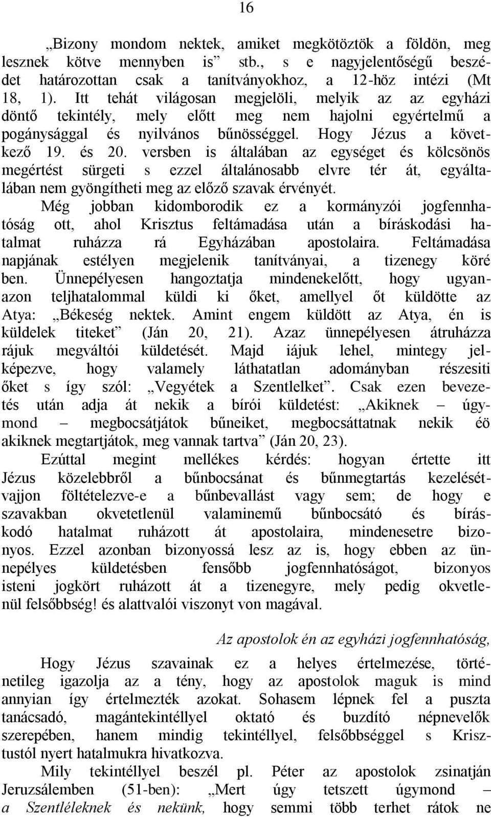 versben is általában az egységet és kölcsönös megértést sürgeti s ezzel általánosabb elvre tér át, egyáltalában nem gyöngítheti meg az előző szavak érvényét.