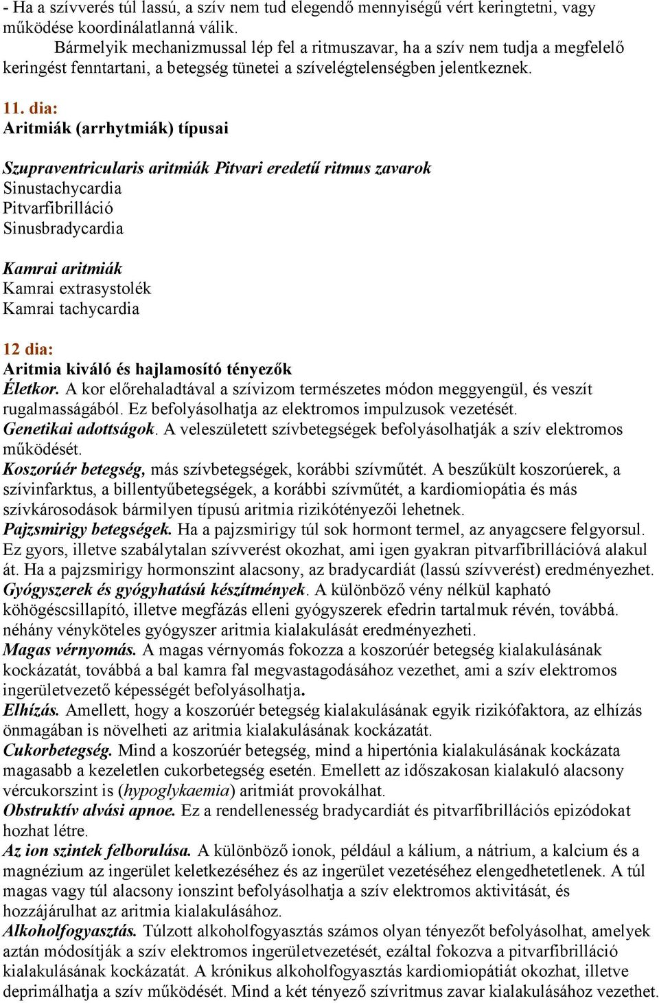 dia: Aritmiák (arrhytmiák) típusai Szupraventricularis aritmiák Pitvari eredetű ritmus zavarok Sinustachycardia Pitvarfibrilláció Sinusbradycardia Kamrai aritmiák Kamrai extrasystolék Kamrai