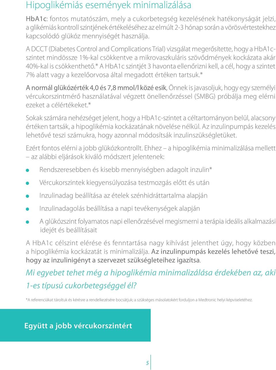 A DCCT (Diabetes Control and Complications Trial) vizsgálat megerősítette, hogy a HbA1cszintet mindössze 1%-kal csökkentve a mikrovaszkuláris szövődmények kockázata akár 40%-kal is csökkenthető.