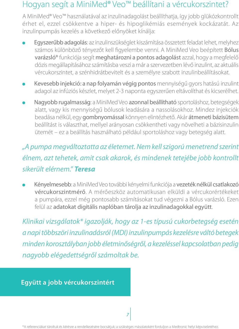 Az inzulinpumpás kezelés a következő előnyöket kínálja: Egyszerűbb adagolás: az inzulinszükséglet kiszámítása összetett feladat lehet, melyhez számos különböző tényezőt kell figyelembe venni.