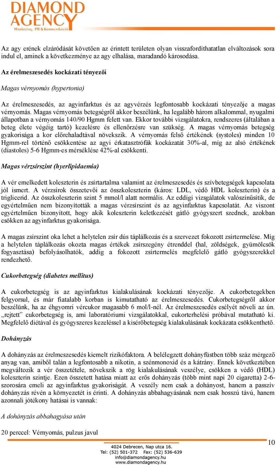 Magas vérnyomás betegségről akkor beszélünk, ha legalább három alkalommal, nyugalmi állapotban a vérnyomás 140/90 Hgmm felett van.