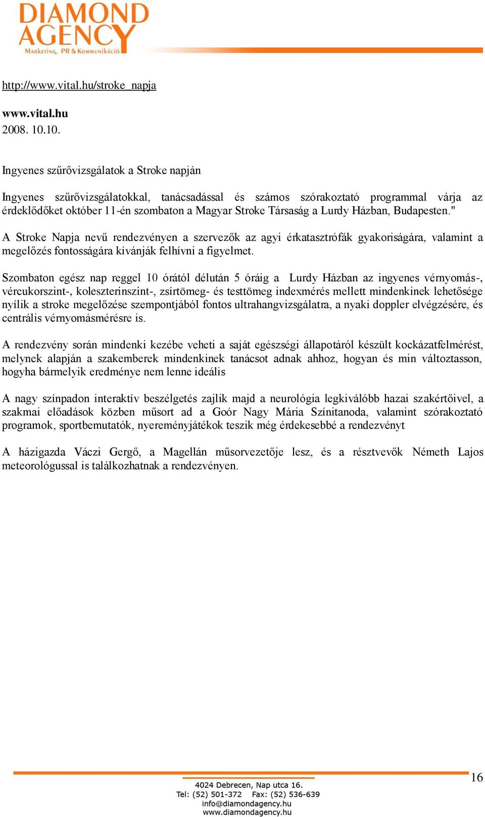 Lurdy Házban, Budapesten." A Stroke Napja nevű rendezvényen a szervezők az agyi érkatasztrófák gyakoriságára, valamint a megelőzés fontosságára kívánják felhívni a figyelmet.