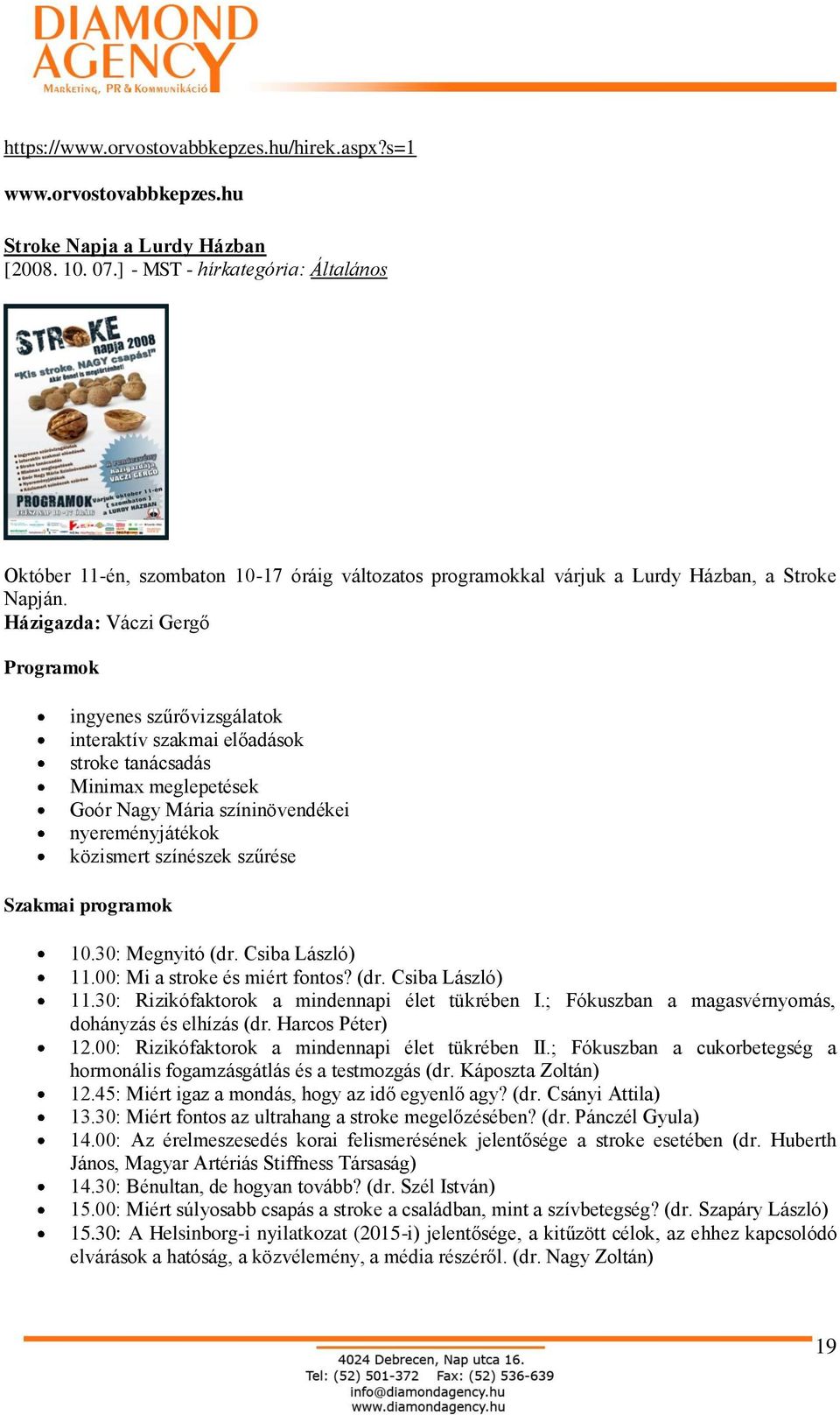 Házigazda: Váczi Gergő Programok ingyenes szűrővizsgálatok interaktív szakmai előadások stroke tanácsadás Minimax meglepetések Goór Nagy Mária színinövendékei nyereményjátékok közismert színészek