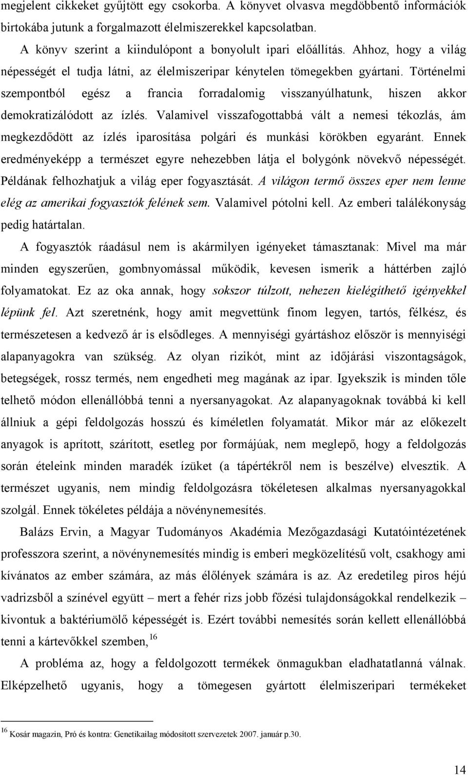 Történelmi szempontból egész a francia forradalomig visszanyúlhatunk, hiszen akkor demokratizálódott az ízlés.