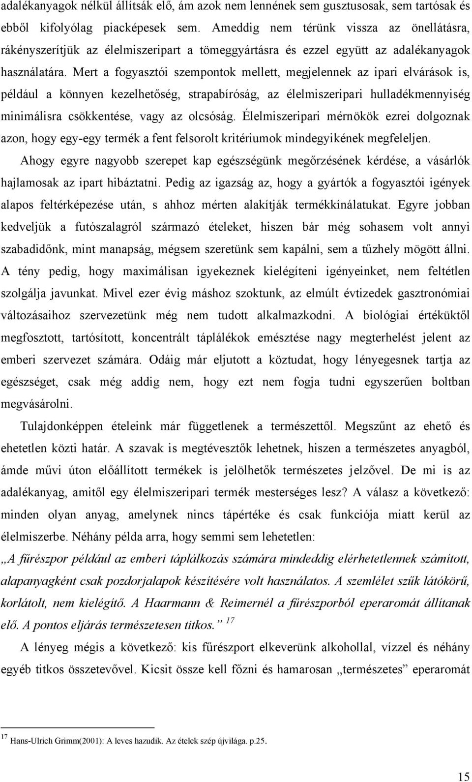 Mert a fogyasztói szempontok mellett, megjelennek az ipari elvárások is, például a könnyen kezelhetőség, strapabíróság, az élelmiszeripari hulladékmennyiség minimálisra csökkentése, vagy az olcsóság.