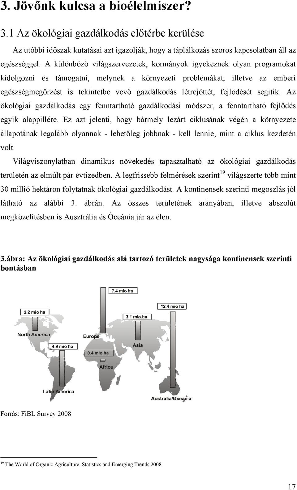 létrejöttét, fejlődését segítik. Az ökológiai gazdálkodás egy fenntartható gazdálkodási módszer, a fenntartható fejlődés egyik alappillére.