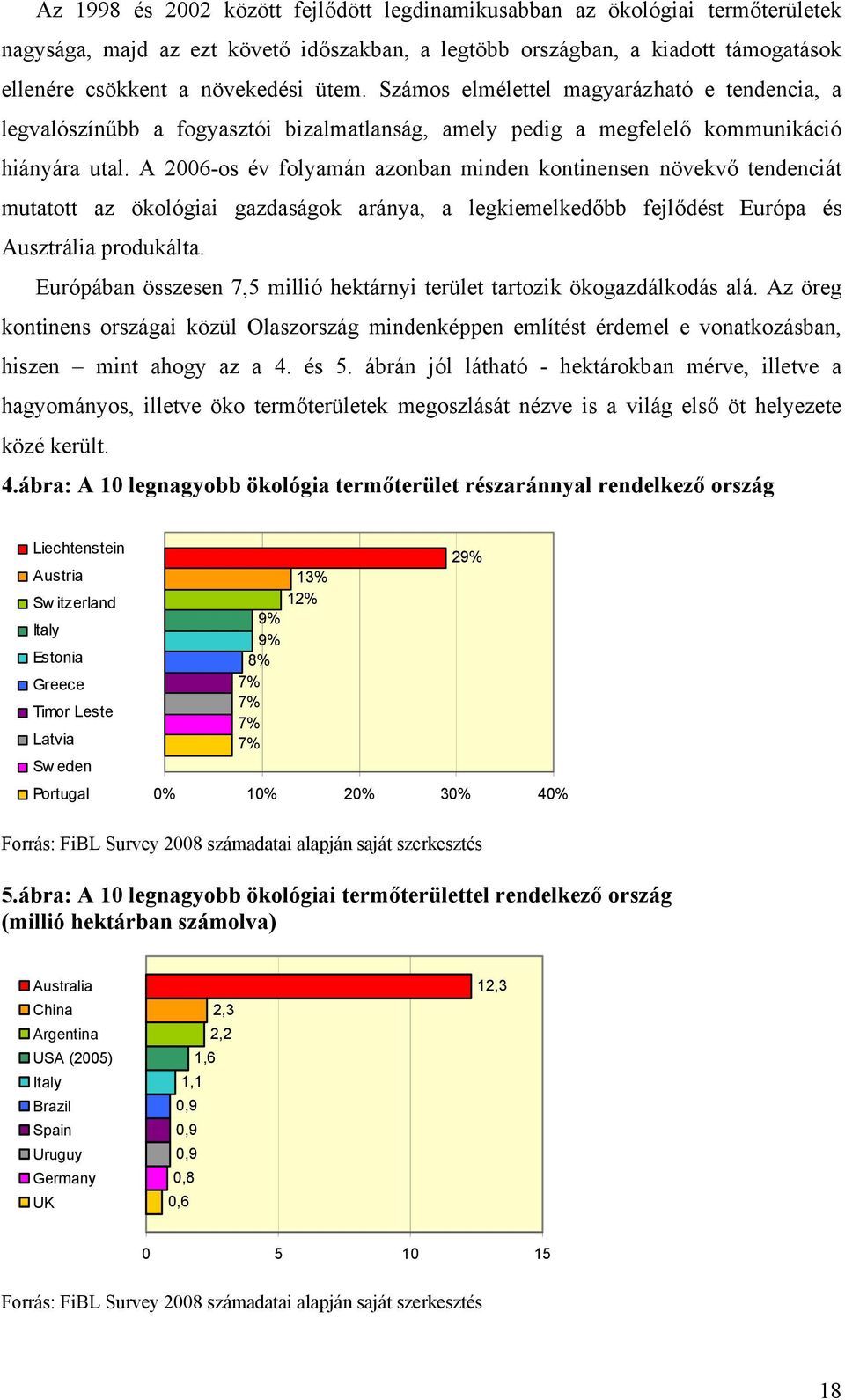 A 2006-os év folyamán azonban minden kontinensen növekvő tendenciát mutatott az ökológiai gazdaságok aránya, a legkiemelkedőbb fejlődést Európa és Ausztrália produkálta.