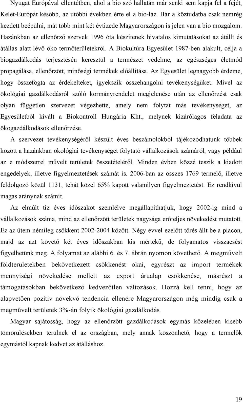 Hazánkban az ellenőrző szervek 1996 óta készítenek hivatalos kimutatásokat az átállt és átállás alatt lévő öko termőterületekről.