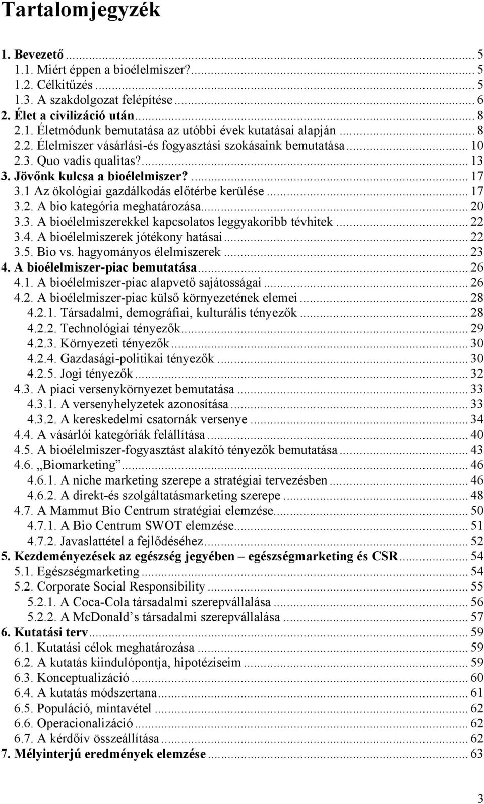 .. 20 3.3. A bioélelmiszerekkel kapcsolatos leggyakoribb tévhitek... 22 3.4. A bioélelmiszerek jótékony hatásai... 22 3.5. Bio vs. hagyományos élelmiszerek... 23 4. A bioélelmiszer-piac bemutatása.