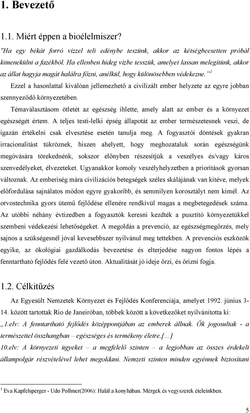 1 Ezzel a hasonlattal kiválóan jellemezhető a civilizált ember helyzete az egyre jobban szennyeződő környezetében.