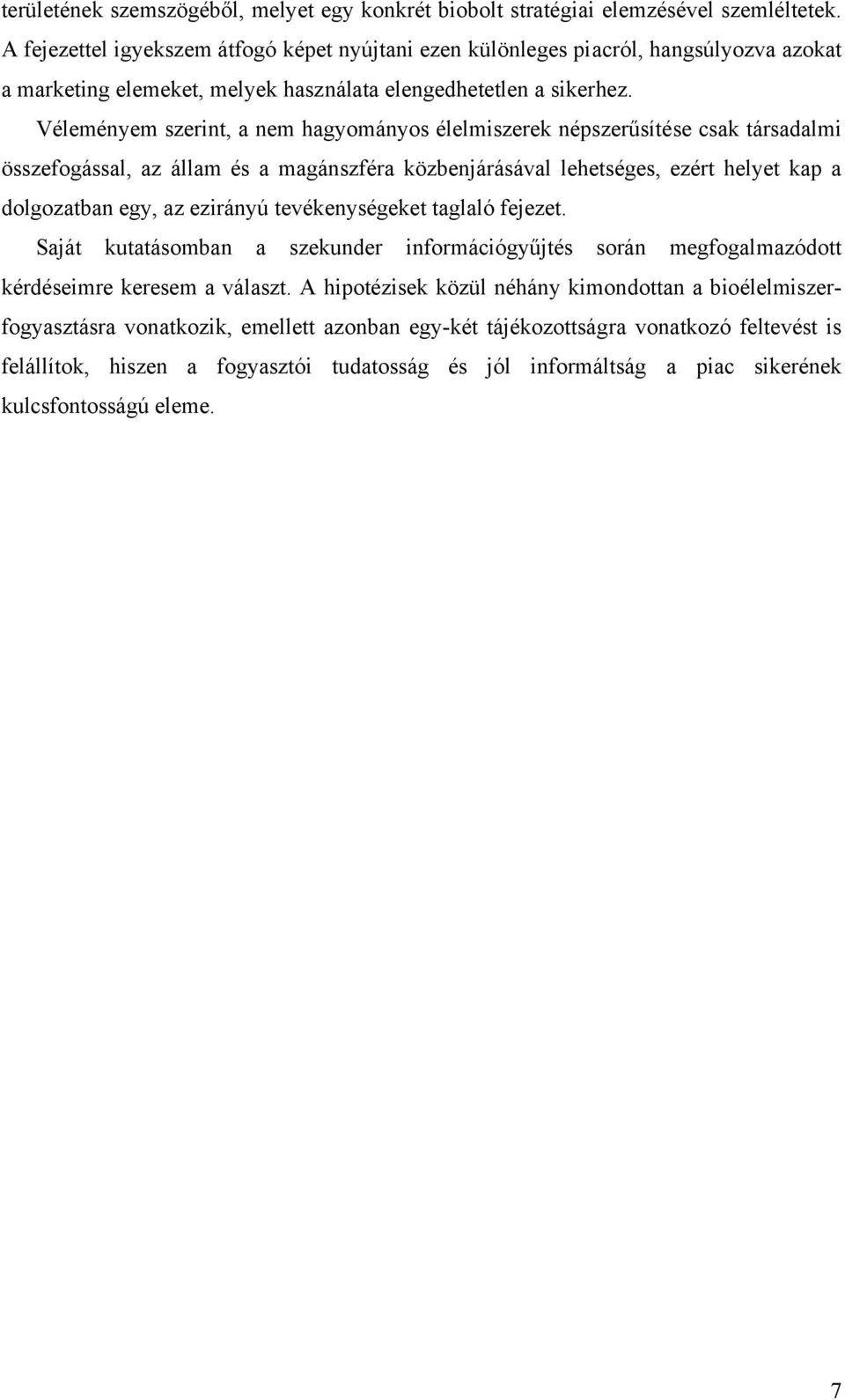 Véleményem szerint, a nem hagyományos élelmiszerek népszerűsítése csak társadalmi összefogással, az állam és a magánszféra közbenjárásával lehetséges, ezért helyet kap a dolgozatban egy, az ezirányú