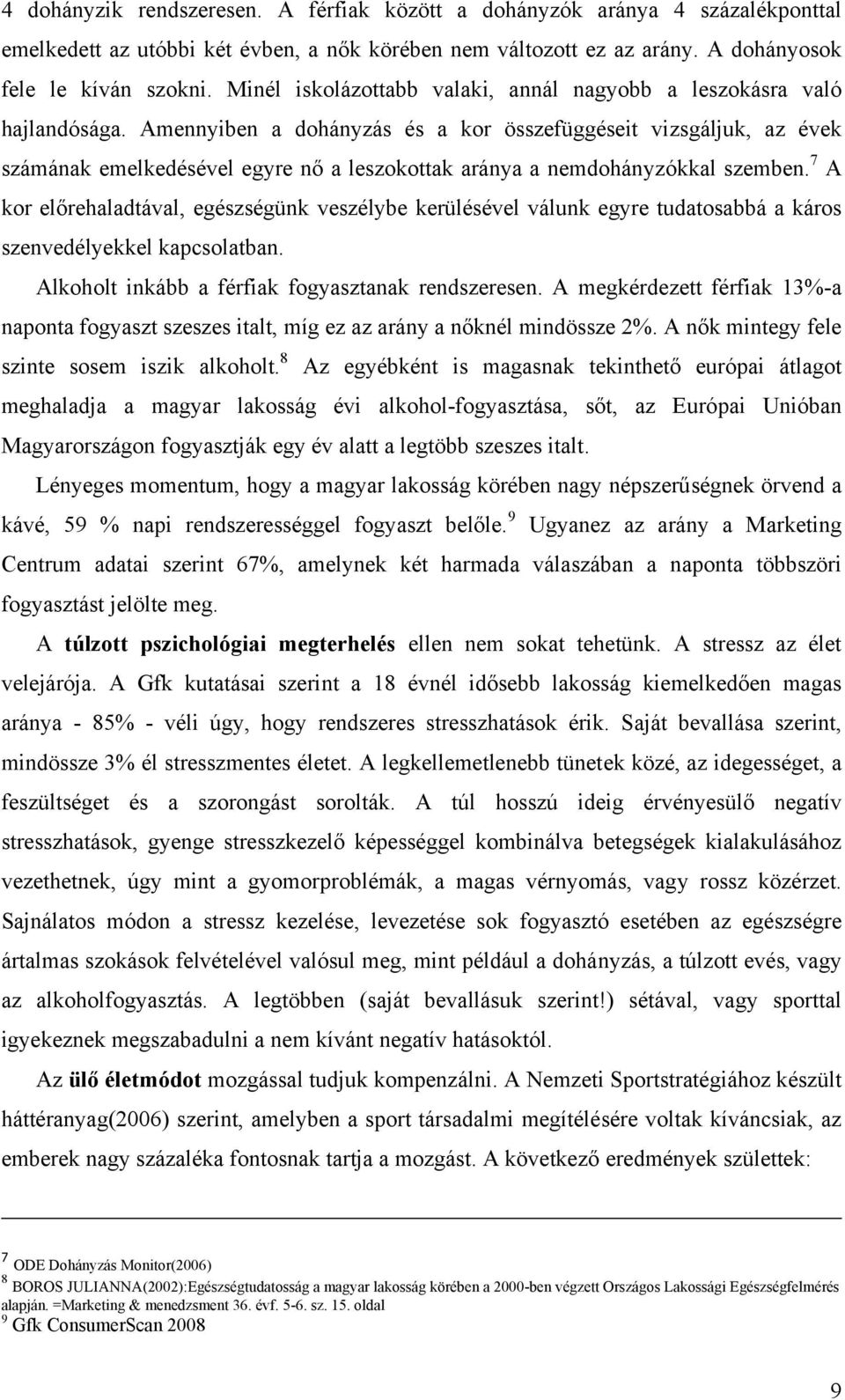 Amennyiben a dohányzás és a kor összefüggéseit vizsgáljuk, az évek számának emelkedésével egyre nő a leszokottak aránya a nemdohányzókkal szemben.