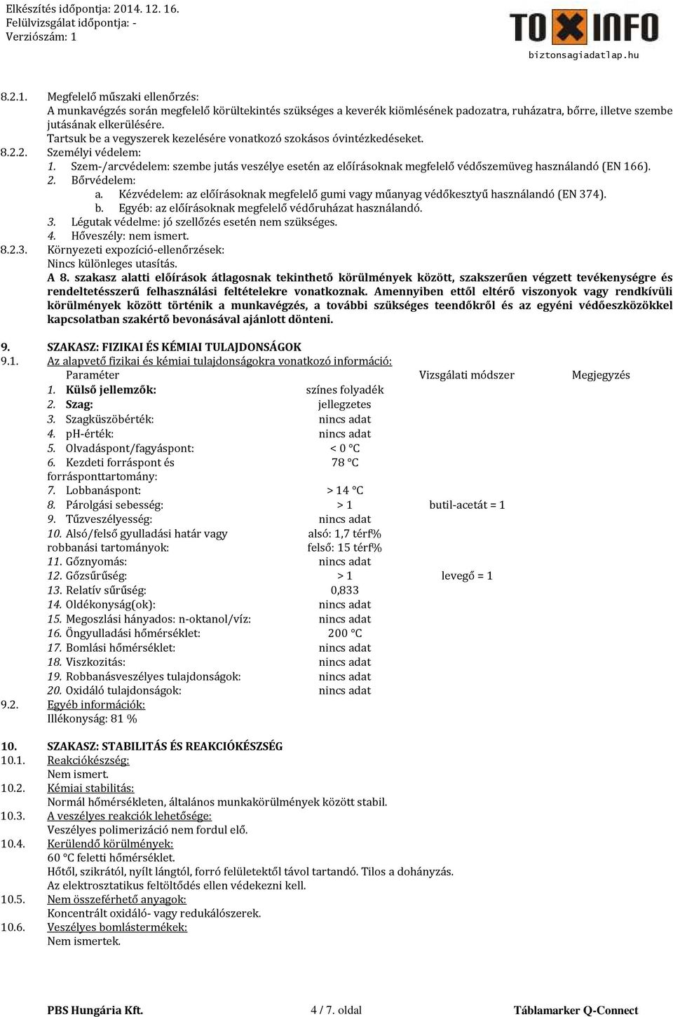 Szem-/arcvédelem: szembe jutás veszélye esetén az előírásoknak megfelelő védőszemüveg használandó (EN 166). 2. Bőrvédelem: a.