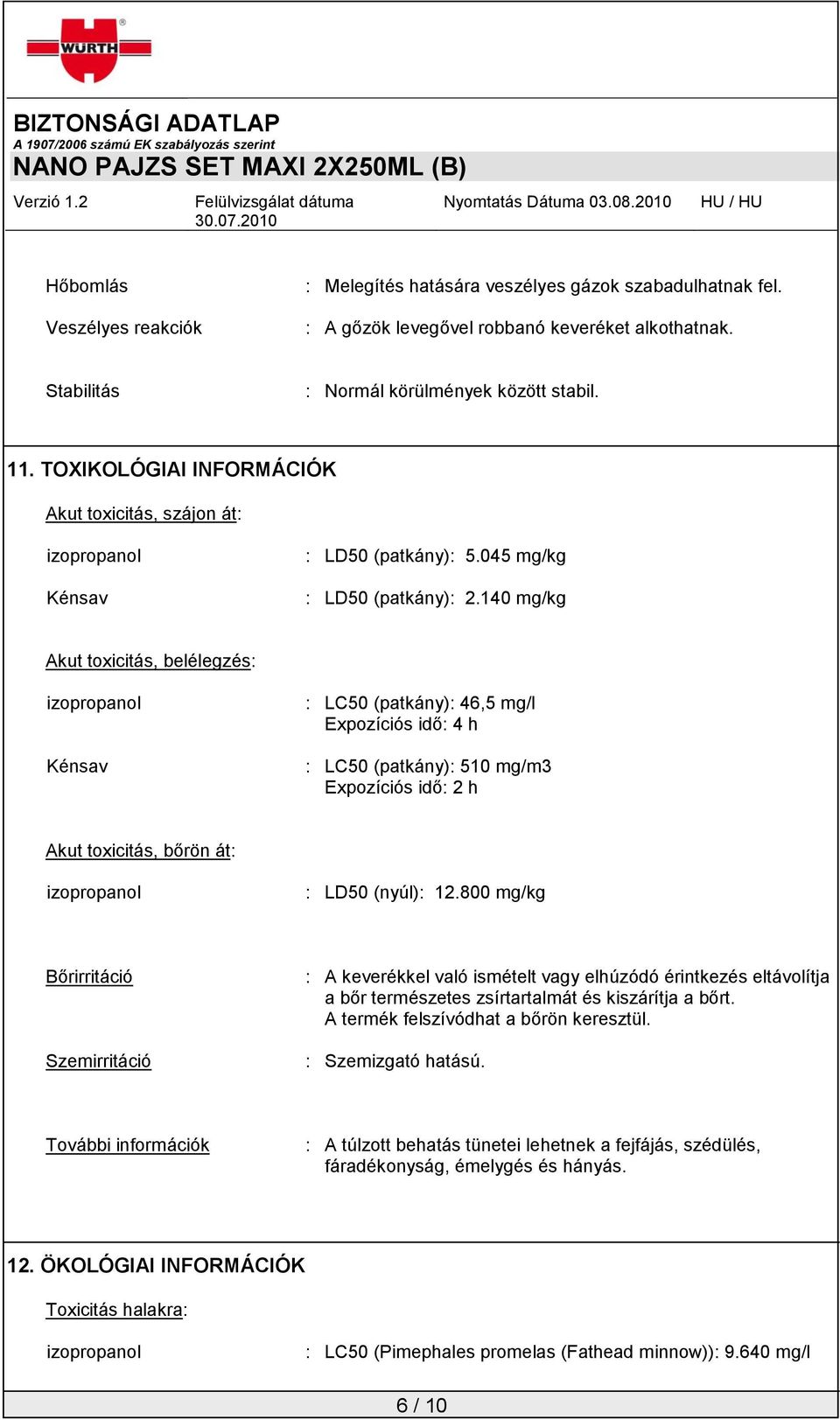140 mg/kg Akut toxicitás, belélegzés: izopropanol Kénsav : LC50 (patkány): 46,5 mg/l Expozíciós idő: 4 h : LC50 (patkány): 510 mg/m3 Expozíciós idő: 2 h Akut toxicitás, bőrön át: izopropanol : LD50