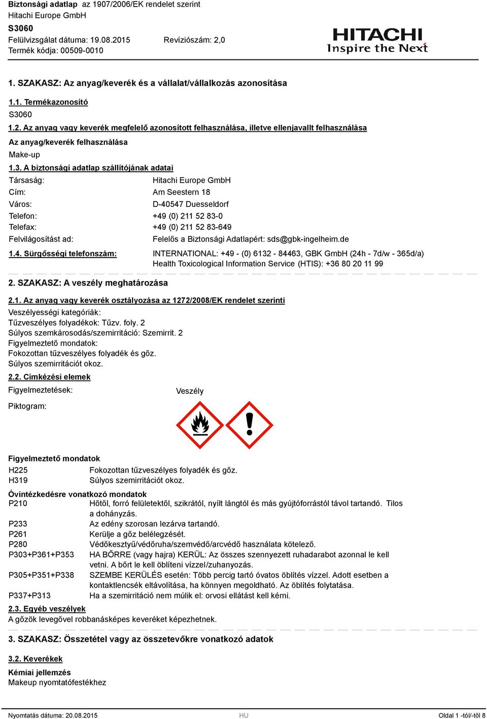 . A biztonsági adatlap szállítójának adatai Társaság: Cím: Város: Am Seestern 18 D-40547 Duesseldorf Telefon: +49 (0) 211 52 8-0 Telefax: +49 (0) 211 52 8-649 Felvilágosítást ad: 1.4. Sürgősségi telefonszám: 2.