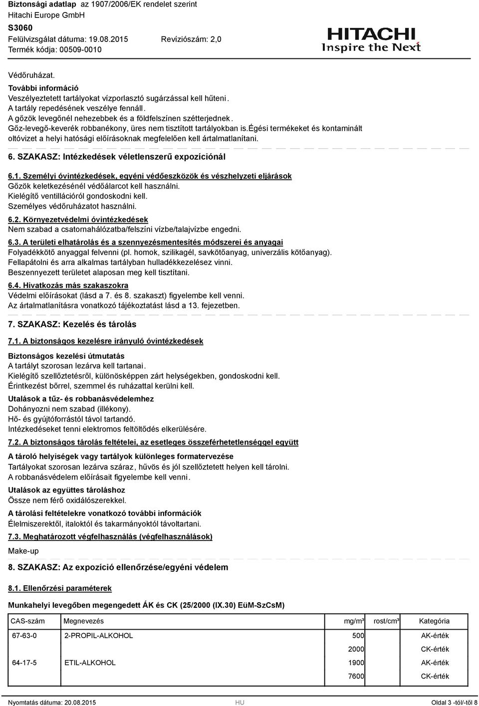 SZAKASZ: Intézkedések véletlenszerű expozíciónál 6.1. Személyi óvintézkedések, egyéni védőeszközök és vészhelyzeti eljárások Gőzök keletkezésénél védőálarcot kell használni.