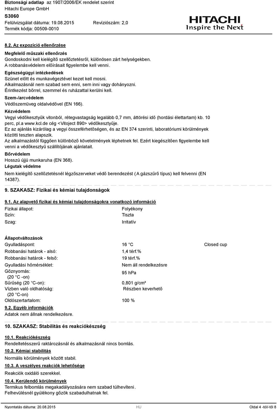 Szem-/arcvédelem Védőszemüveg oldalvédővel (EN 166). Kézvédelem Vegyi védőkesztyűk vitonból, rétegvastagság legalább 0,7 mm, áttörési idő (hordási élettartam) kb. 10 perc, pl.a www.kcl.