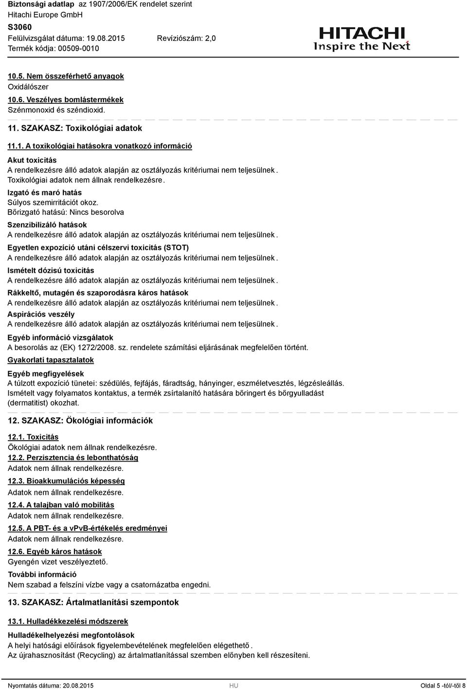 hatások Aspirációs veszély Egyéb információ vizsgálatok A besorolás az (EK) 1272/2008. sz. rendelete számítási eljárásának megfelelően történt.