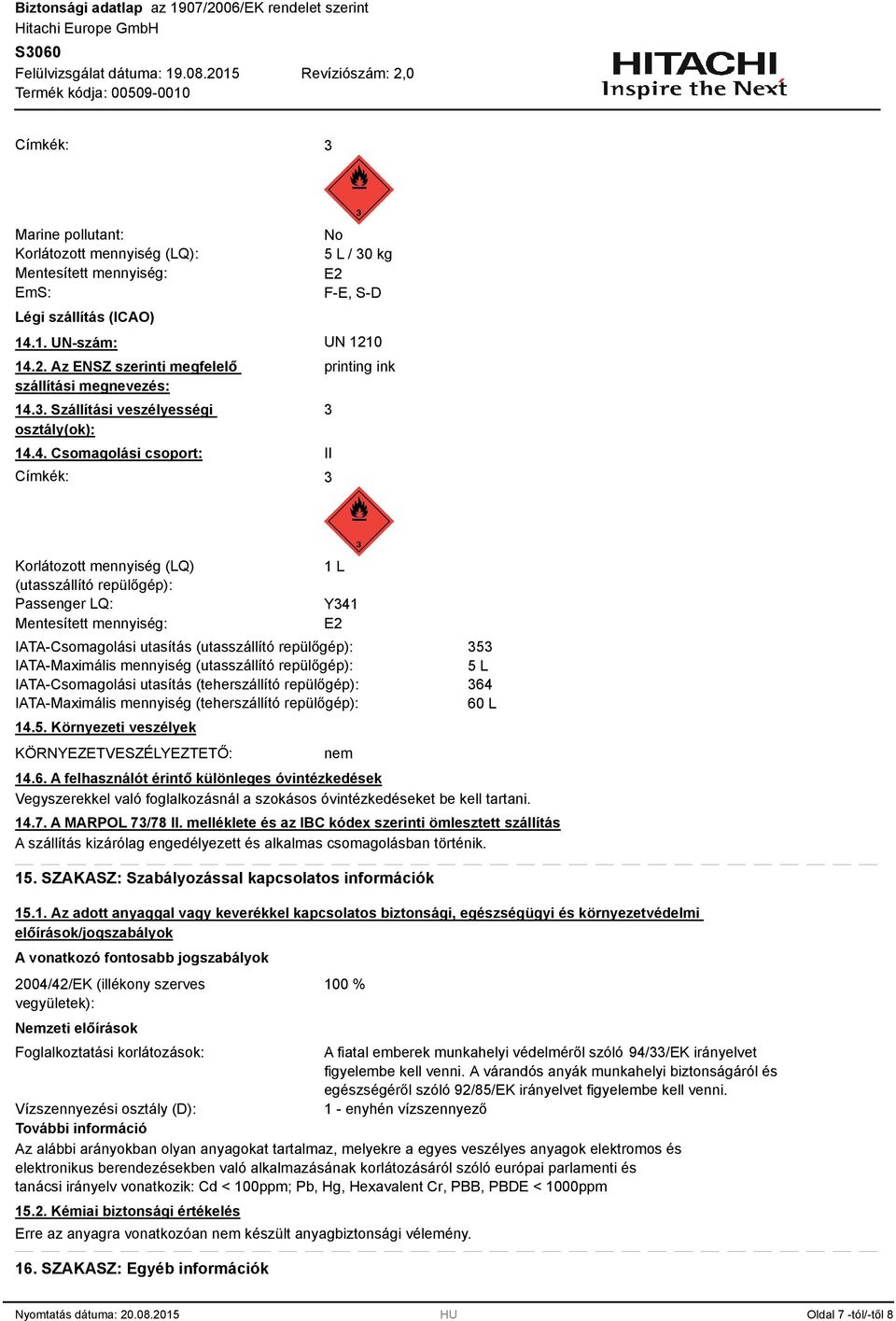 4. Csomagolási csoport: Címkék: printing ink II Korlátozott mennyiség (LQ) (utasszállító repülőgép): Passenger LQ: Mentesített mennyiség: 1 L Y41 E2 IATA-Csomagolási utasítás (utasszállító