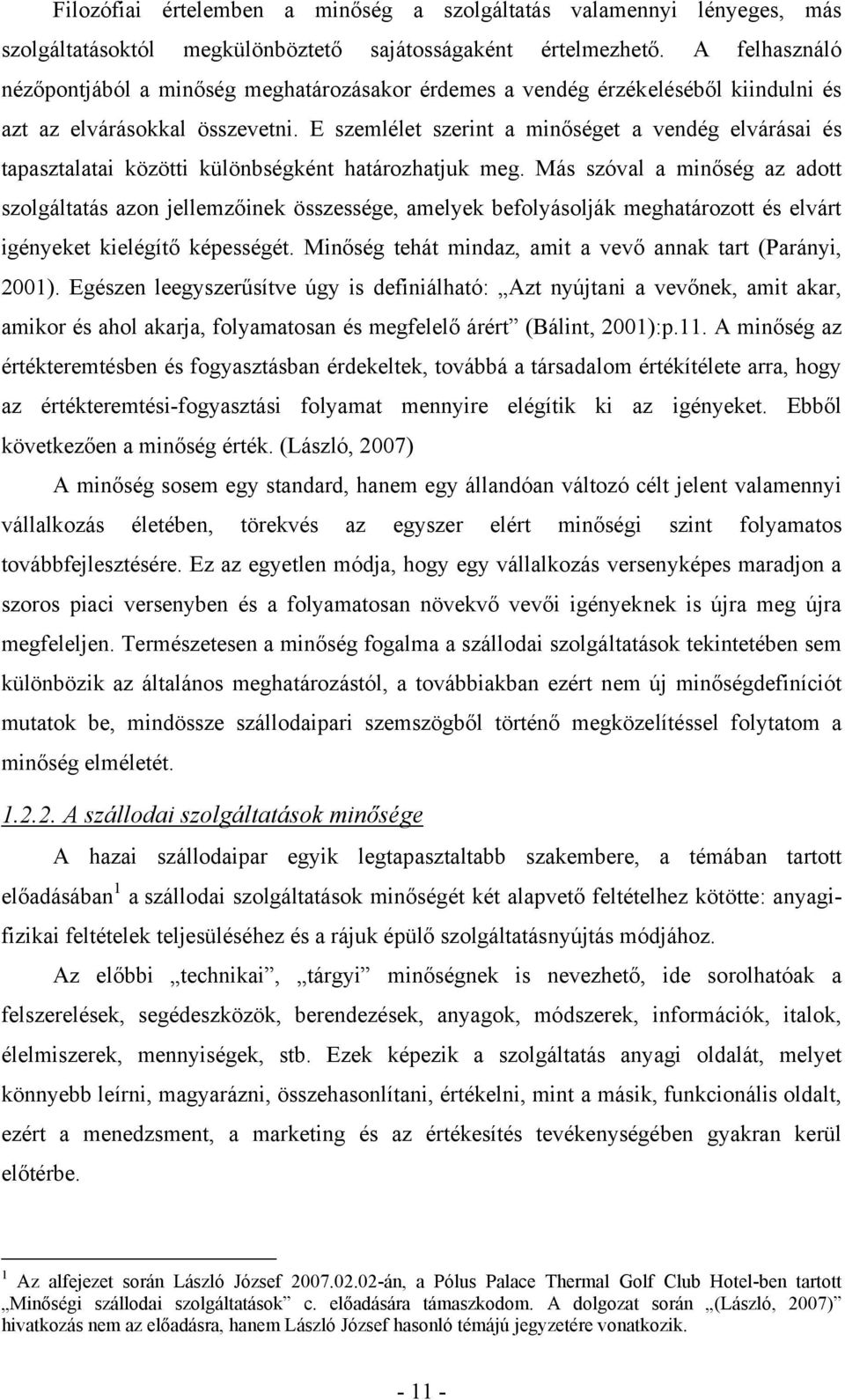 E szemlélet szerint a minőséget a vendég elvárásai és tapasztalatai közötti különbségként határozhatjuk meg.